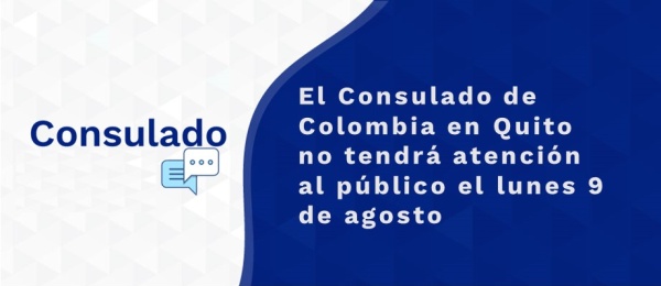 El Consulado de Colombia en Quito no tendrá atención al público el lunes 9 de agosto de 2021