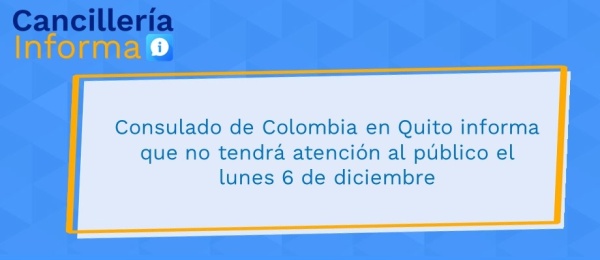 Consulado de Colombia en Quito informa que no tendrá atención al público el lunes 6 de diciembre 