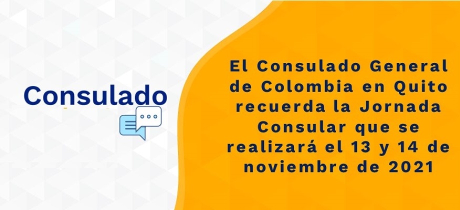 El Consulado General de Colombia en Quito recuerda la Jornada Consular que se realizará el 13 y 14 de noviembre de 2021
