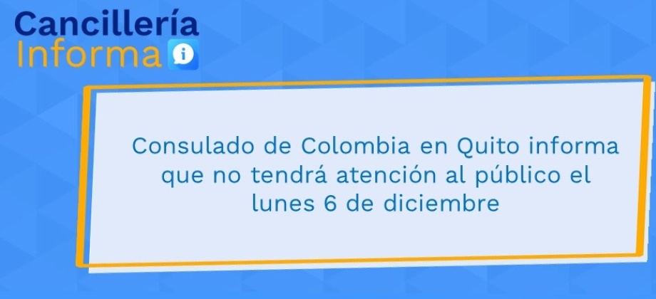 Consulado de Colombia en Quito informa que no tendrá atención al público el lunes 6 de diciembre 